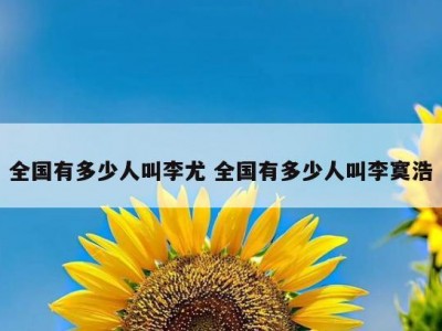 全国有多少人叫李尤 全国有多少人叫李寞浩