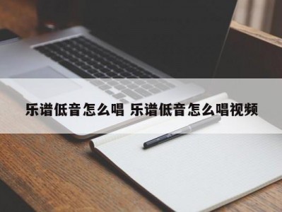 乐谱低音怎么唱 乐谱低音怎么唱视频