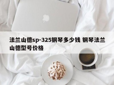 法兰山德sp-325钢琴多少钱 钢琴法兰山德型号价格
