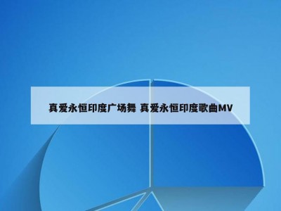 真爱永恒印度广场舞 真爱永恒印度歌曲MV