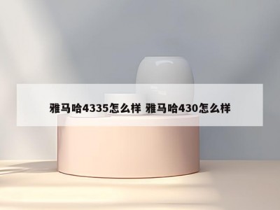 雅马哈4335怎么样 雅马哈430怎么样