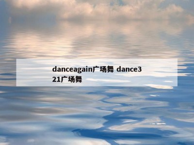 danceagain广场舞 dance321广场舞