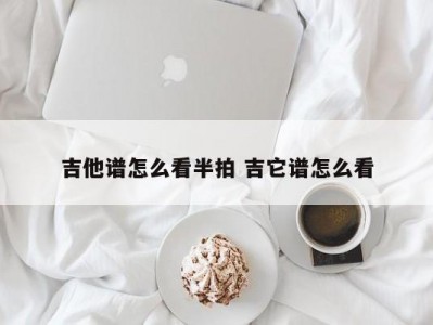 吉他谱怎么看半拍 吉它谱怎么看