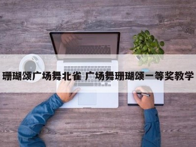 珊瑚颂广场舞北雀 广场舞珊瑚颂一等奖教学