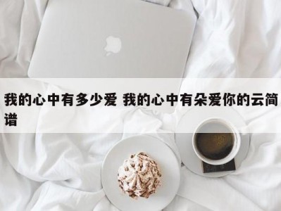 我的心中有多少爱 我的心中有朵爱你的云简谱