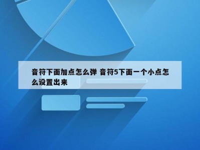 音符下面加点怎么弹 音符5下面一个小点怎么设置出来