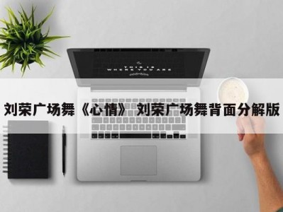 刘荣广场舞《心情》 刘荣广场舞背面分解版