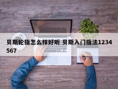 贝斯轮指怎么样好听 贝斯入门指法1234567