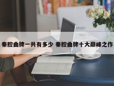 秦腔曲牌一共有多少 秦腔曲牌十大巅峰之作