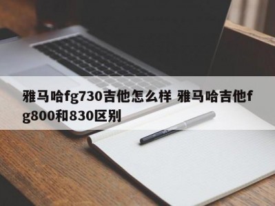 雅马哈fg730吉他怎么样 雅马哈吉他fg800和830区别
