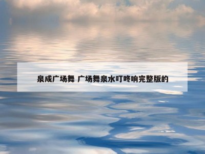 泉成广场舞 广场舞泉水叮咚响完整版的