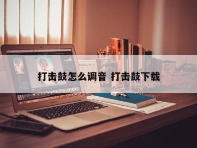 打击鼓怎么调音 打击鼓下载