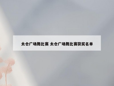 太仓广场舞比赛 太仓广场舞比赛获奖名单