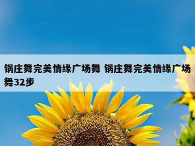 锅庄舞完美情缘广场舞 锅庄舞完美情缘广场舞32步