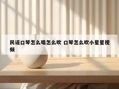 民谣口琴怎么唱怎么吹 口琴怎么吹小星星视频