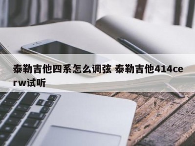泰勒吉他四系怎么调弦 泰勒吉他414cerw试听