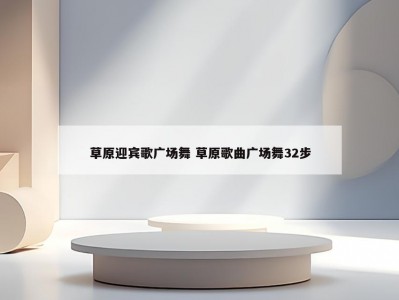 草原迎宾歌广场舞 草原歌曲广场舞32步