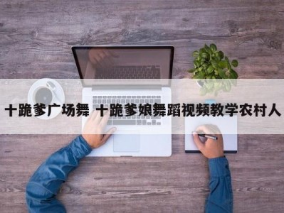 十跪爹广场舞 十跪爹娘舞蹈视频教学农村人
