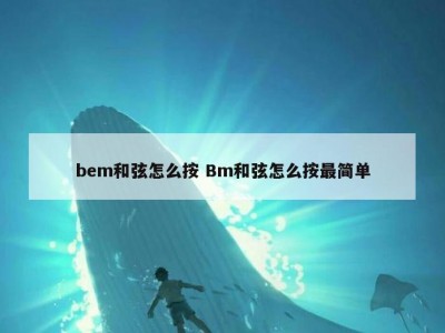 bem和弦怎么按 Bm和弦怎么按最简单