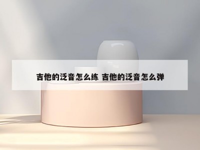 吉他的泛音怎么练 吉他的泛音怎么弹