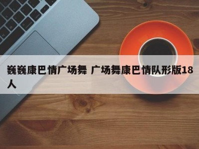 巍巍康巴情广场舞 广场舞康巴情队形版18人