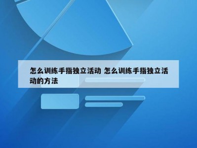 怎么训练手指独立活动 怎么训练手指独立活动的方法