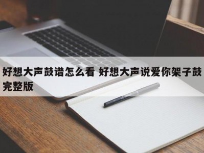 好想大声鼓谱怎么看 好想大声说爱你架子鼓完整版