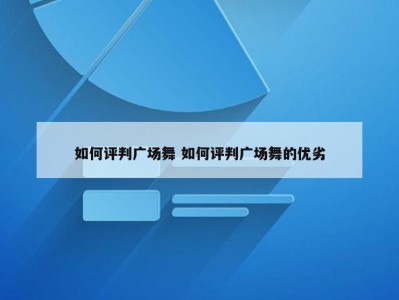 如何评判广场舞 如何评判广场舞的优劣