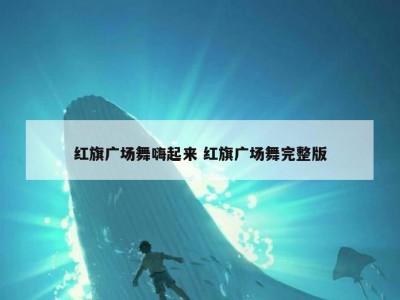 红旗广场舞嗨起来 红旗广场舞完整版