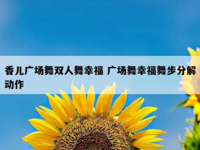 香儿广场舞双人舞幸福 广场舞幸福舞步分解动作