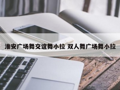 淮安广场舞交谊舞小拉 双人舞广场舞小拉