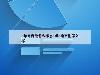 olp电吉他怎么样 godin电吉他怎么样