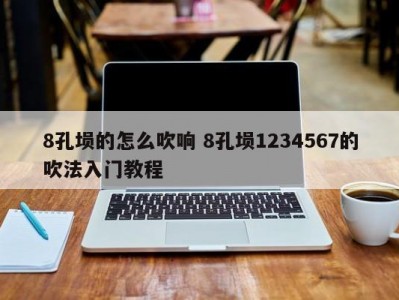 8孔埙的怎么吹响 8孔埙1234567的吹法入门教程