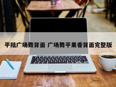 平陆广场舞背面 广场舞平果香背面完整版