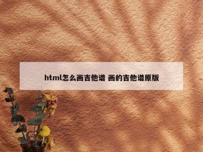 html怎么画吉他谱 画的吉他谱原版