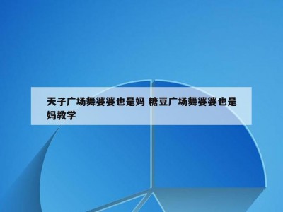 天子广场舞婆婆也是妈 糖豆广场舞婆婆也是妈教学