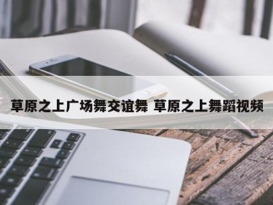 草原之上广场舞交谊舞 草原之上舞蹈视频