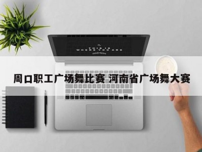 周口职工广场舞比赛 河南省广场舞大赛