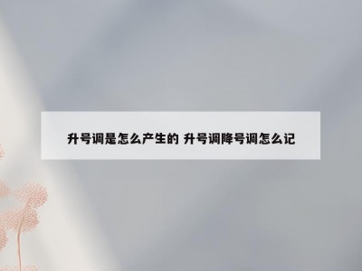 升号调是怎么产生的 升号调降号调怎么记