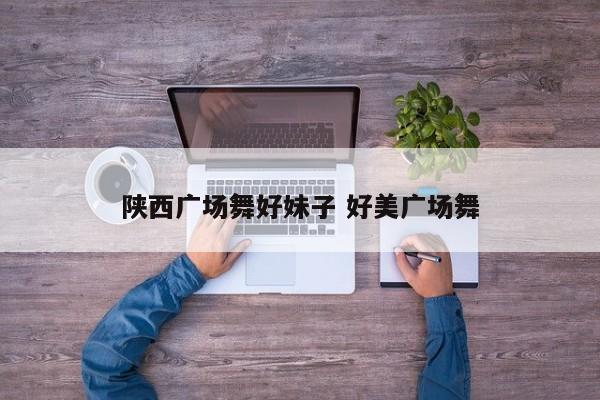 陕西广场舞好妹子 好美广场舞