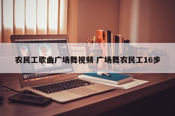 农民工歌曲广场舞视频 广场舞农民工16步