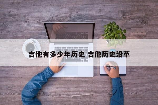 吉他有多少年历史 吉他历史沿革