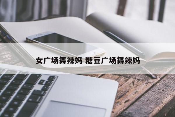 女广场舞辣妈 糖豆广场舞辣妈