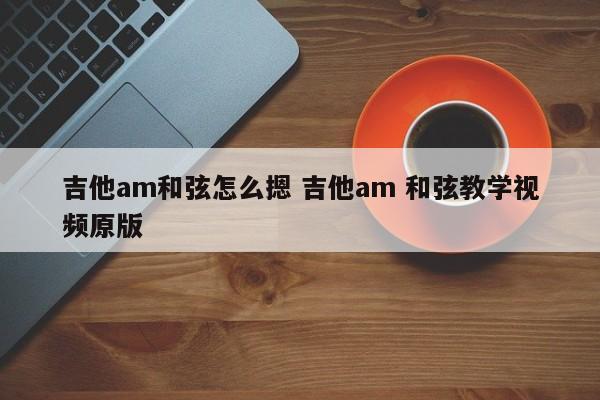 吉他am和弦怎么摁 吉他am 和弦教学视频原版
