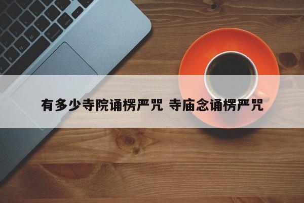 有多少寺院诵楞严咒 寺庙念诵楞严咒