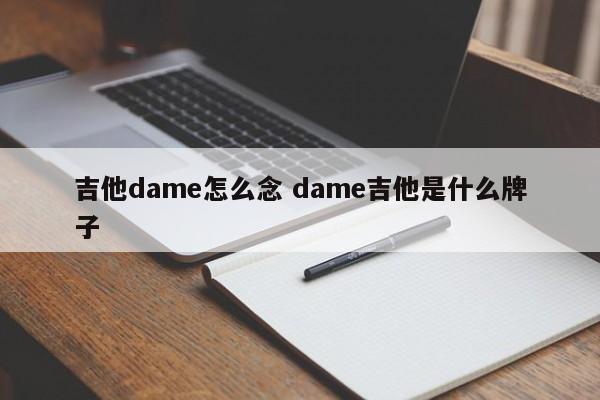 吉他dame怎么念 dame吉他是什么牌子