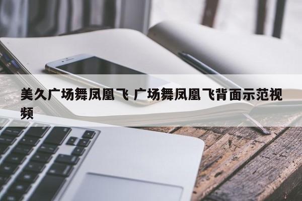美久广场舞凤凰飞 广场舞凤凰飞背面示范视频