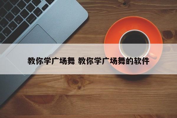 教你学广场舞 教你学广场舞的软件