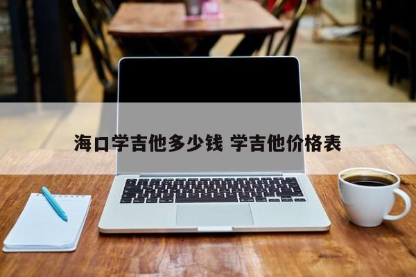 海口学吉他多少钱 学吉他价格表