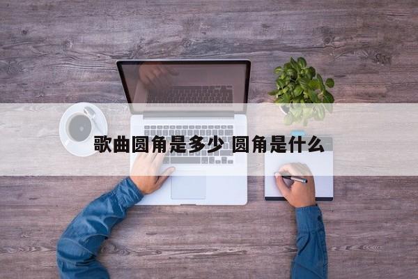 歌曲圆角是多少 圆角是什么
